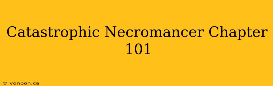 Catastrophic Necromancer Chapter 101