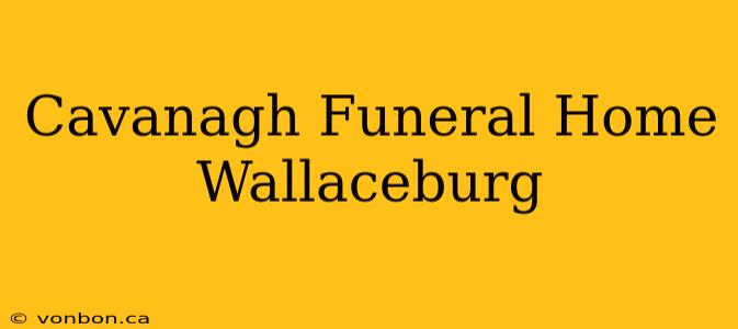 Cavanagh Funeral Home Wallaceburg