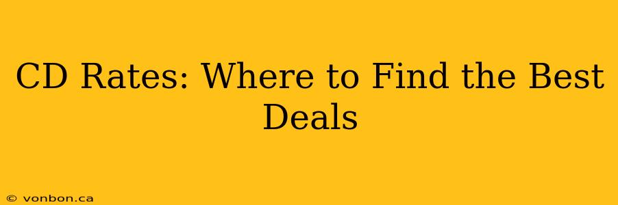 CD Rates: Where to Find the Best Deals