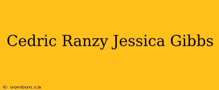 Cedric Ranzy Jessica Gibbs