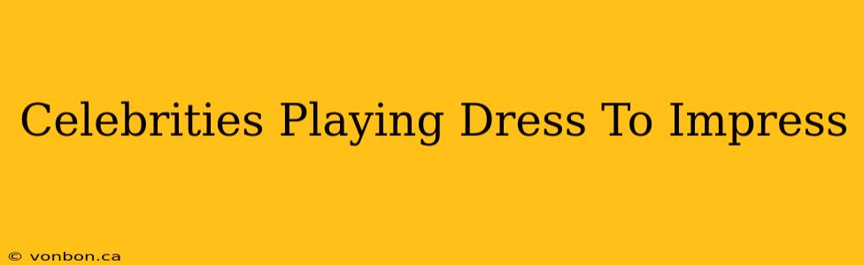 Celebrities Playing Dress To Impress