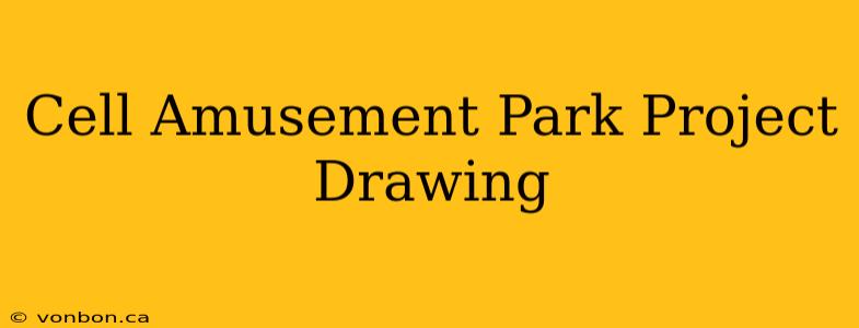 Cell Amusement Park Project Drawing