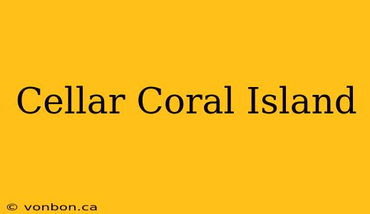 Cellar Coral Island