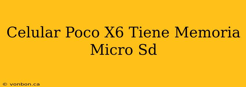 Celular Poco X6 Tiene Memoria Micro Sd