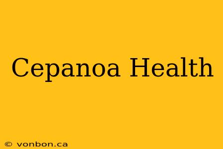 Cepanoa Health