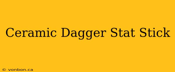 Ceramic Dagger Stat Stick