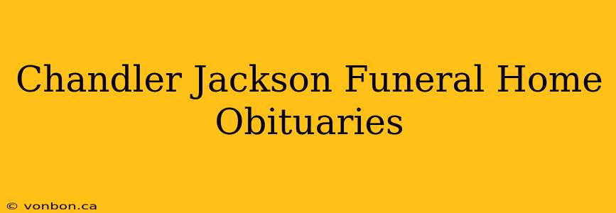 Chandler Jackson Funeral Home Obituaries