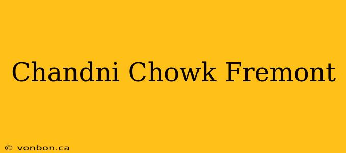 Chandni Chowk Fremont