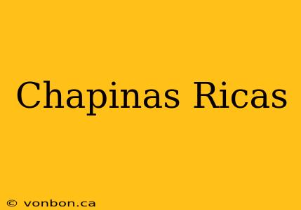 Chapinas Ricas