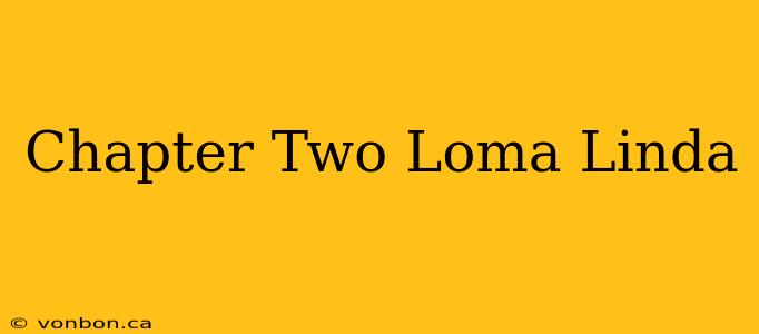 Chapter Two Loma Linda