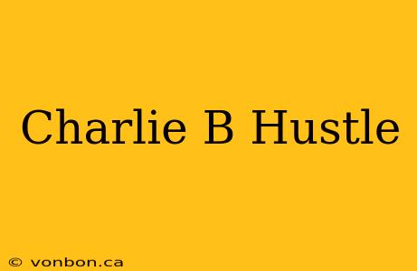 Charlie B Hustle