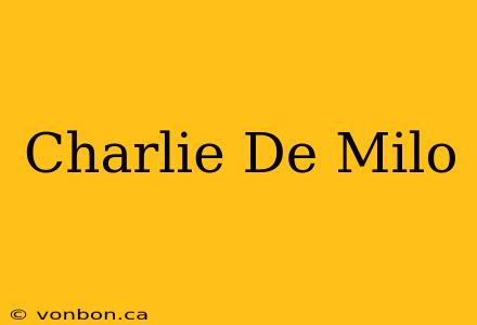 Charlie De Milo