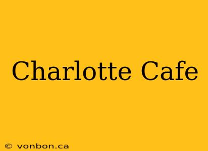 Charlotte Cafe