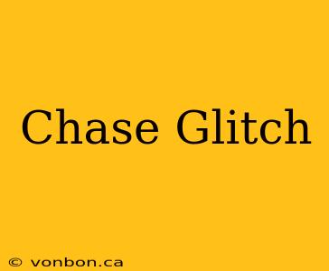 Chase Glitch