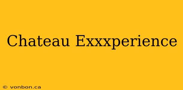 Chateau Exxxperience