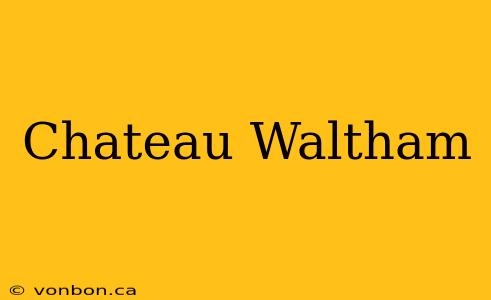 Chateau Waltham