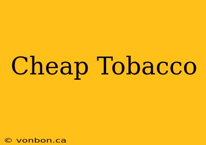 Cheap Tobacco