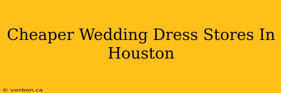 Cheaper Wedding Dress Stores In Houston