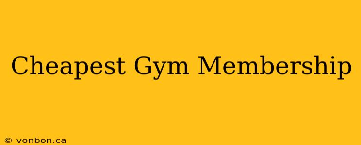 Cheapest Gym Membership