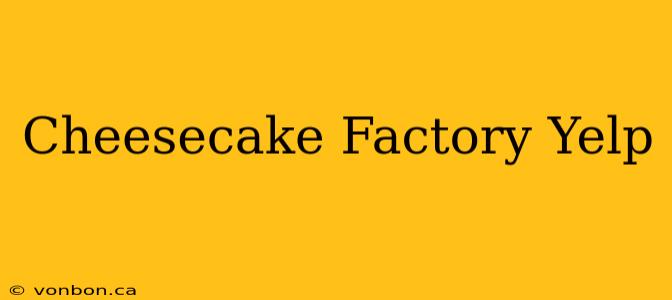 Cheesecake Factory Yelp