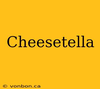 Cheesetella