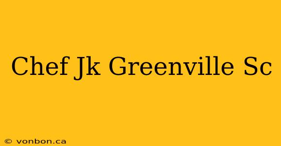 Chef Jk Greenville Sc