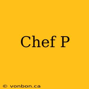 Chef P