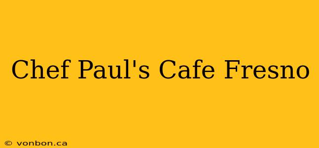 Chef Paul's Cafe Fresno