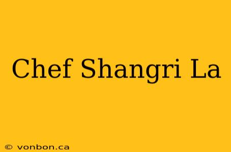 Chef Shangri La