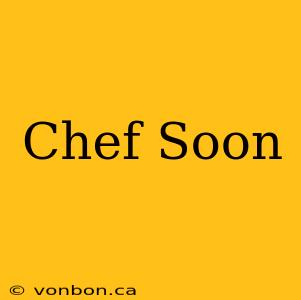 Chef Soon