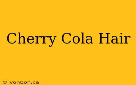 Cherry Cola Hair