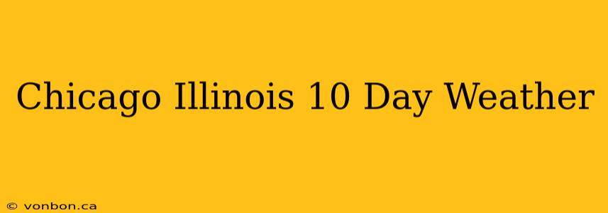 Chicago Illinois 10 Day Weather