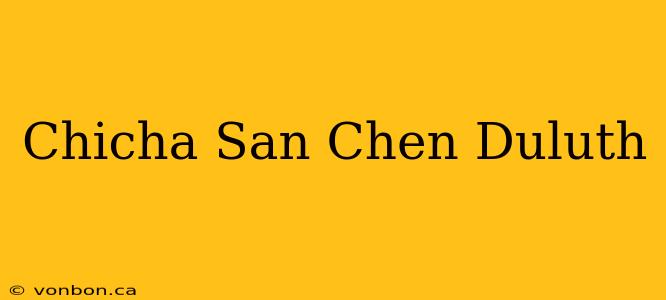 Chicha San Chen Duluth