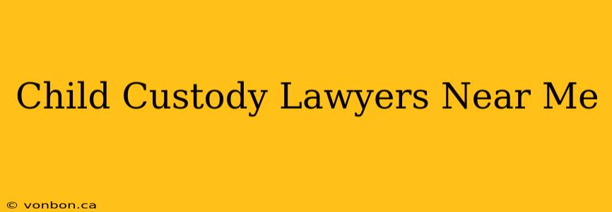 Child Custody Lawyers Near Me