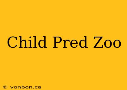 Child Pred Zoo