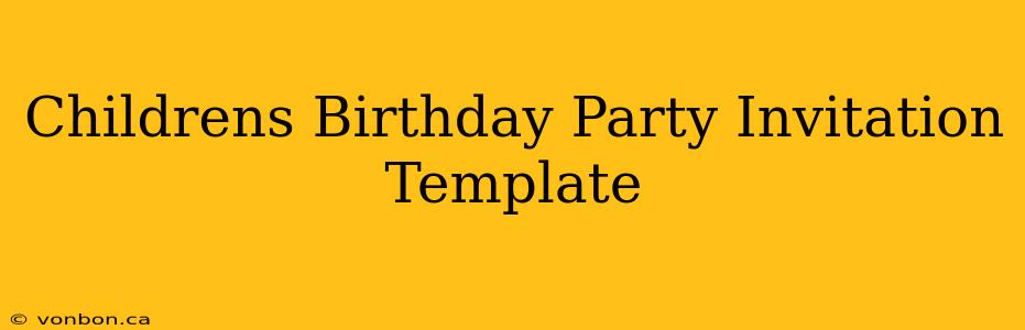 Childrens Birthday Party Invitation Template