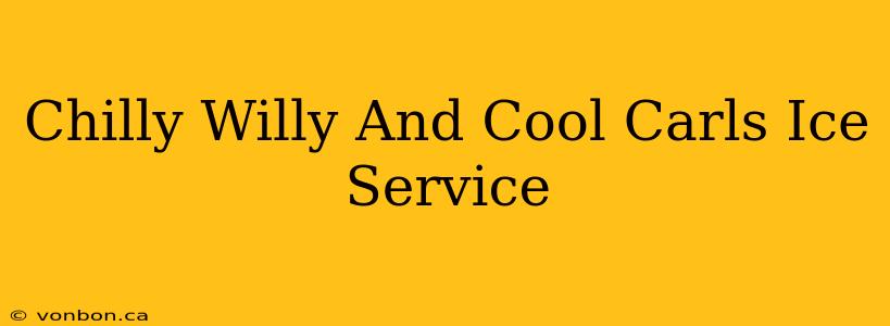 Chilly Willy And Cool Carls Ice Service