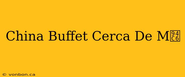 China Buffet Cerca De M铆