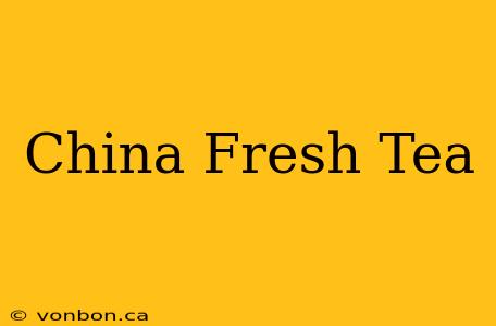 China Fresh Tea