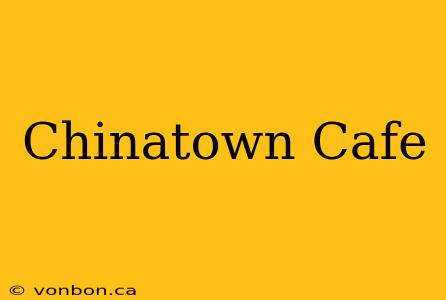 Chinatown Cafe