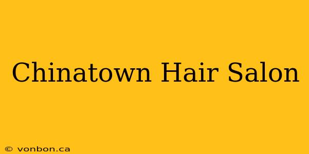 Chinatown Hair Salon