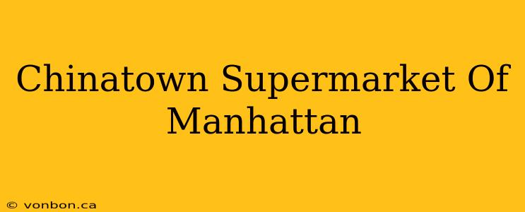 Chinatown Supermarket Of Manhattan