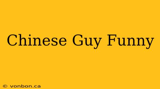 Chinese Guy Funny