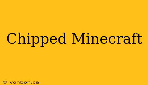 Chipped Minecraft