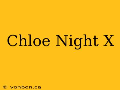 Chloe Night X