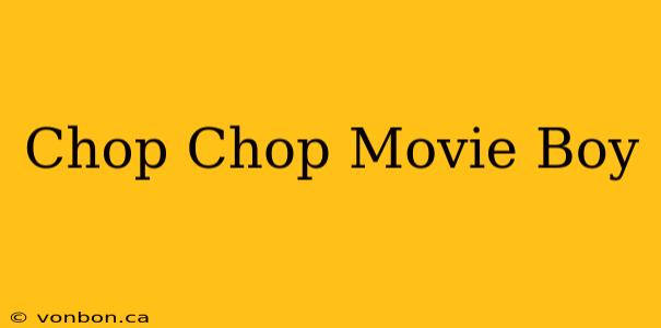 Chop Chop Movie Boy