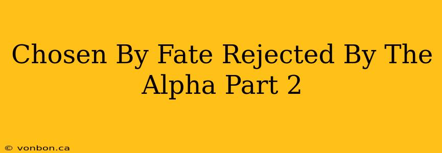 Chosen By Fate Rejected By The Alpha Part 2