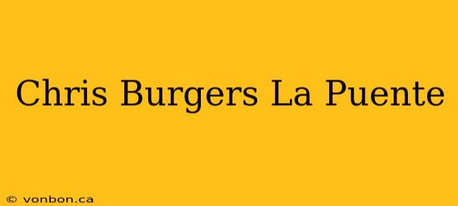 Chris Burgers La Puente