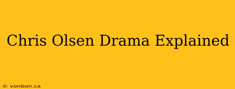 Chris Olsen Drama Explained