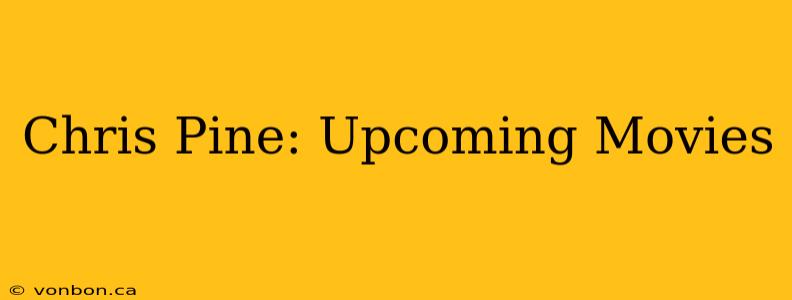 Chris Pine: Upcoming Movies